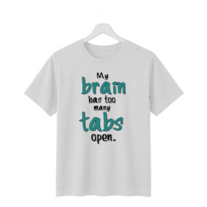 my brain has too many tabs open graphic printed t shirt